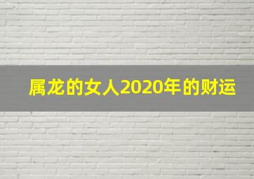 属龙的女人2020年的财运