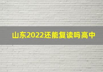 山东2022还能复读吗高中