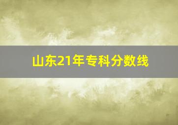 山东21年专科分数线