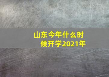 山东今年什么时候开学2021年