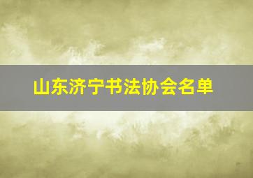 山东济宁书法协会名单