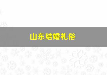 山东结婚礼俗