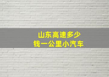 山东高速多少钱一公里小汽车