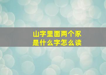 山字里面两个豕是什么字怎么读