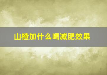 山楂加什么喝减肥效果