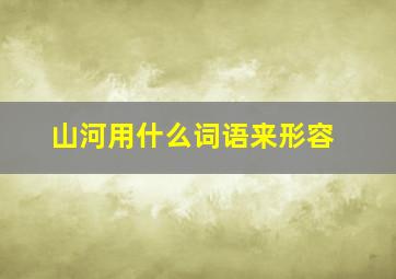 山河用什么词语来形容