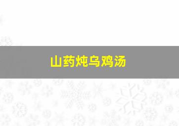 山药炖乌鸡汤