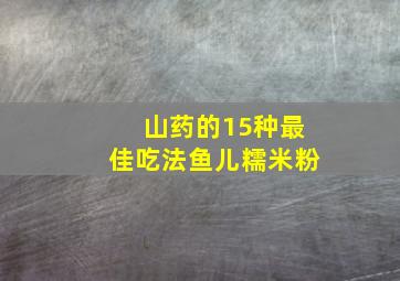 山药的15种最佳吃法鱼儿糯米粉