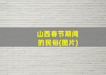 山西春节期间的民俗(图片)