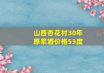 山西杏花村30年原浆酒价格53度