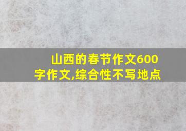 山西的春节作文600字作文,综合性不写地点