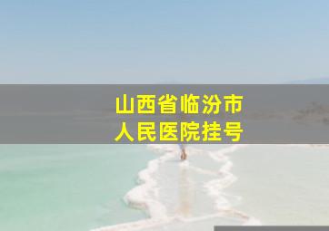 山西省临汾市人民医院挂号