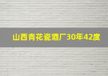 山西青花瓷酒厂30年42度