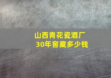 山西青花瓷酒厂30年窖藏多少钱