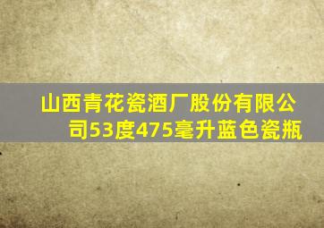 山西青花瓷酒厂股份有限公司53度475毫升蓝色瓷瓶