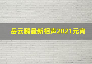 岳云鹏最新相声2021元宵