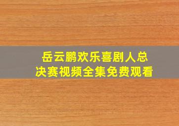 岳云鹏欢乐喜剧人总决赛视频全集免费观看