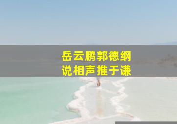 岳云鹏郭德纲说相声推于谦