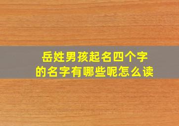 岳姓男孩起名四个字的名字有哪些呢怎么读