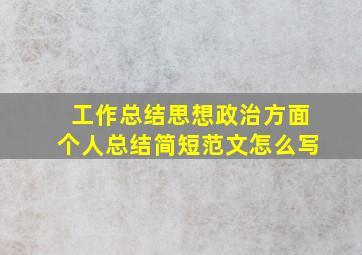 工作总结思想政治方面个人总结简短范文怎么写