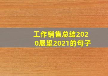 工作销售总结2020展望2021的句子