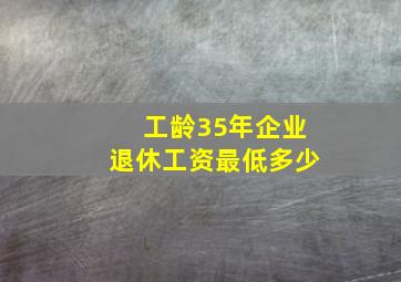 工龄35年企业退休工资最低多少