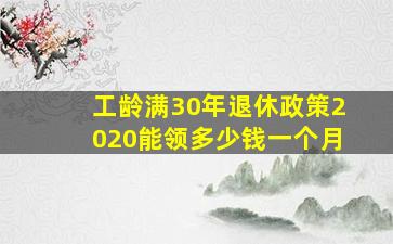 工龄满30年退休政策2020能领多少钱一个月