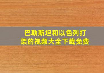 巴勒斯坦和以色列打架的视频大全下载免费