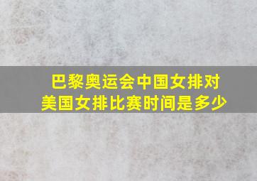 巴黎奥运会中国女排对美国女排比赛时间是多少