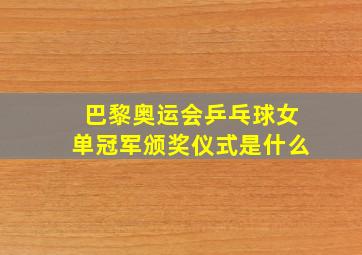 巴黎奥运会乒乓球女单冠军颁奖仪式是什么