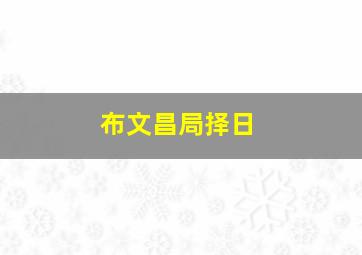 布文昌局择日