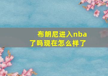 布朗尼进入nba了吗现在怎么样了