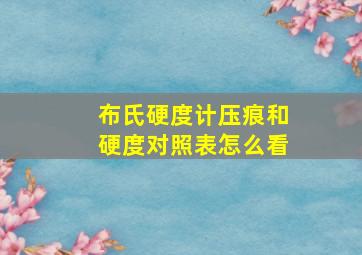 布氏硬度计压痕和硬度对照表怎么看