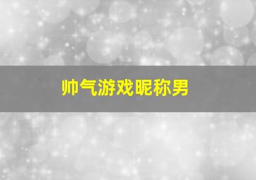 帅气游戏昵称男