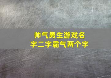 帅气男生游戏名字二字霸气两个字