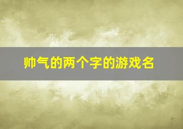 帅气的两个字的游戏名