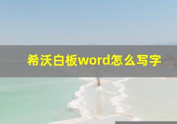 希沃白板word怎么写字