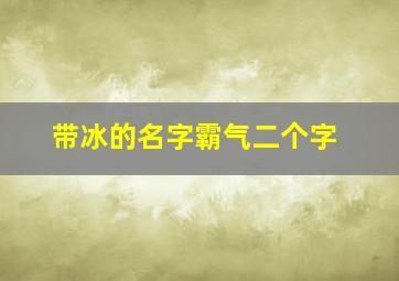 带冰的名字霸气二个字