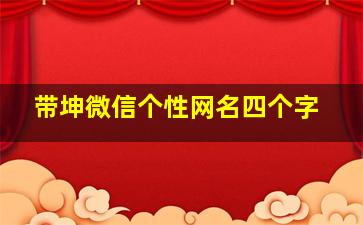 带坤微信个性网名四个字