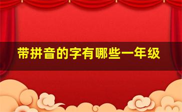 带拼音的字有哪些一年级