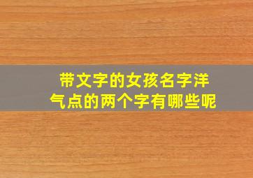 带文字的女孩名字洋气点的两个字有哪些呢