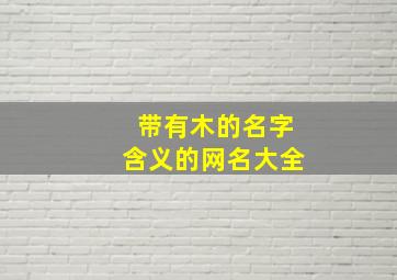 带有木的名字含义的网名大全