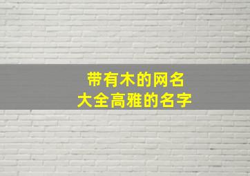 带有木的网名大全高雅的名字