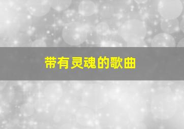 带有灵魂的歌曲