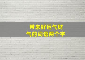 带来好运气财气的词语两个字