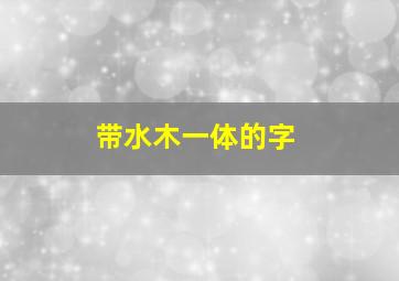 带水木一体的字