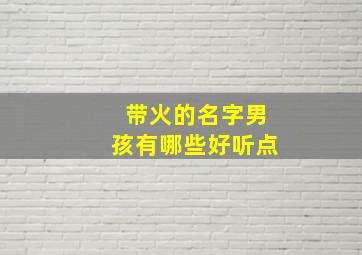 带火的名字男孩有哪些好听点