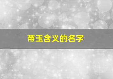 带玉含义的名字