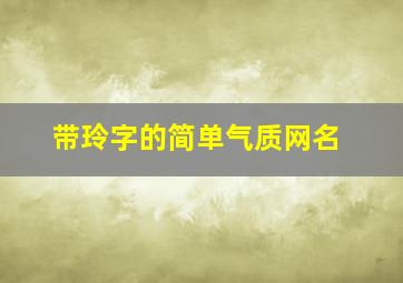 带玲字的简单气质网名