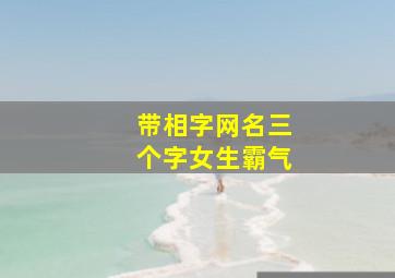 带相字网名三个字女生霸气